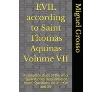EVIL according to Saint Thomas Aquinas Volume VII: A complete study of the work "Quaestiones Disputatae de Malo": Questions XII-XIII-XIV and XV