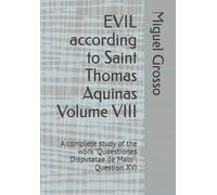EVIL according to Saint Thomas Aquinas Volume VIII: A complete study of the work "Quaestiones Disputatae de Malo": Question XVI