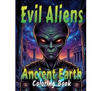 Evil Aliens Of Ancient Earth Coloring Book For Adults: Creepy Sci-Fi Horror Coloring Pages With Evil Aliens, Ancient Ruins, And Lost Civilizations.