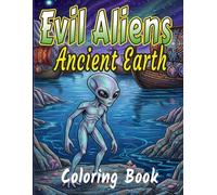 Evil Aliens Of Ancient Earth Coloring Book For Adults: Creepy Sci-Fi Horror Coloring Pages With Evil Aliens, Ancient Ruins, And Lost Civilizations. Vol 2.