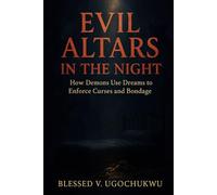 Evil Altars In The Night: How Demons Use Dreams to Enforce Curses and Bondage