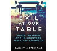 Evil at Our Table: Inside the Minds of the Monsters Who Live Among Us