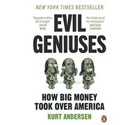 Evil Geniuses: The Unmaking of America - A Recent History