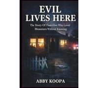 EVIL LIVES HERE: The Story Of Families Who Loved Monsters Without Knowing