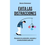 Evita las distracciones: Recupera tu atención, energía y productividad cada día