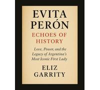 EVITA PERÓN: ECHOES OF HISTORY: Love, Power, and the Legacy of Argentina’s Most Iconic First Lady