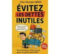 EVITEZ LES DETTES INUTILES: Finissez-en avec les dettes superflues et construisez votre richesse