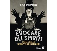 Evocare gli spiriti. Storia delle sedute spiritiche