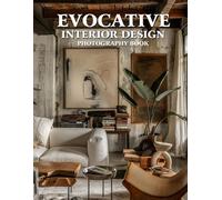 Evocative Interior Design Photography Book: A Visual Journey Through Spaces That Stir the Soul