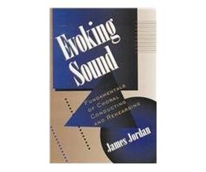 Evoking Sound: Fundamentals of Choral Conducting and Rehearsing