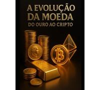 Evolução da Moeda - Do Ouro ao Cripto