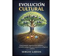 Evolución Cultural: Cómo construir organizaciones humanas, rentables y preparadas para la era de la inteligencia artificial