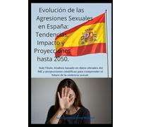 Evolución de las Agresiones Sexuales en España: Tendencias, Impacto y Proyecciones hasta 2050: Análisis basado en datos oficiales del INE y ... comprender el futuro de la violencia sexual
