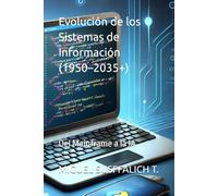 Evolución de los Sistemas de Información (1950-2035+): Del Mainframe a la IA