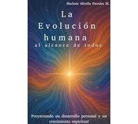 EVOLUCION HUMANA AL ALCANCE DE TODOS: PROYECTANDO UN DESARROLLO PERSONAL Y UN CRECIMIENTO ESPIRITUAL