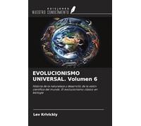 EVOLUCIONISMO UNIVERSAL. Volumen 6: Historia de la naturaleza y desarrollo de la visión científica del mundo. El evolucionismo clásico en biología