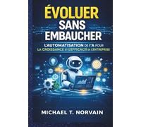 ÉVOLUER SANS EMBAUCHER: Automatisation IA Croissance d'entreprise Systèmes d'automatisation Gestion d'entreprise sans embauche Automatisation des processus Intelligence artificielle pour entreprise