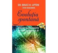 Evolutia spontana - Bruce H. Lipton, Steve Bhaerman, Editie in limba romana