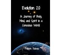 Evolution 2.0: A Journey of Body, Mind, and Spirit in a Conscious World