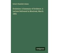 Evolution: A Summary of Evidence. A Lecture Delivered in Montreal, March 1883