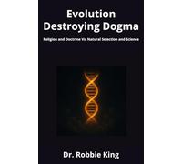 Evolution Destroying Dogma: Religion and Doctrine Vs. Natural Selection and Science