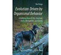 Evolution Driven by Organismal Behavior: A Unifying View of Life, Function, Form, Mismatches and Trends