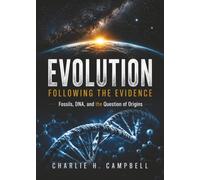 Evolution-Following the Evidence: An Investigation into Evolution, Fossils, DNA, and Competing Views on the Origin of Life