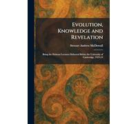 Evolution, Knowledge and Revelation: Being the Hulsean Lectures Delivered Before the University of Cambridge, 1923-24