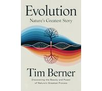 Evolution: Nature's Greatest Story: Discovering the Beauty and Power of Nature's Greatest Process