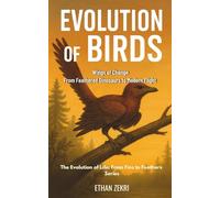 Evolution of Birds: Wings of Change: From Feathered Dinosaurs to Modern Flight: 3