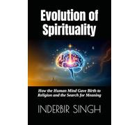 Evolution of Spirituality: How the Human Mind Gave Birth to Religion and the Search for Meaning