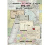 Evolution of Territorial Michigan: 1792-1837 Through Postal History