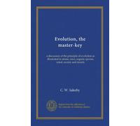 Evolution, the master-key: a discussion of the principle of evolution as illustrated in atoms, stars, organic species, mind, society and morals
