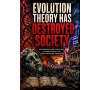 Evolution Theory Has Destroyed Society: Examining The Cultural Consequences Of Evolutionary Thought