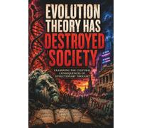 Evolution Theory Has Destroyed Society: Examining The Cultural Consequences Of Evolutionary Thought