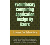 Evolutionary Computing Application Design By Users: Next Generation Computing Users Design Major Applications Proven By a Worldwide $3 Billion Customer Base