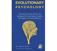 EVOLUTIONARY PSYCHOLOGY Summarized: Why We Do What We Do: The Biology of Human Nature, Mating Strategies, and Social Behavior