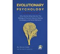 EVOLUTIONARY PSYCHOLOGY Summarized: Why We Do What We Do: The Biology of Human Nature, Mating Strategies, and Social Behavior