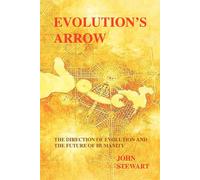 Evolution's Arrow: The Direction of Evolution and the Future of Humanity -...