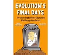 Evolution's Final Days: The Mounting Evidence Disproving the Theory of Evolution: 1
