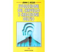 Evoluzione del cervello e creazione dell'io - Eccles John C.