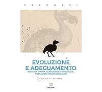 Evoluzione e adeguamento. Biologia umana e creazione tecnologica. Narrazioni interdisciplinari