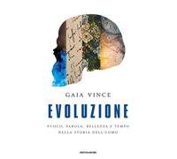 Evoluzione. Fuoco, parola, bellezza e tempo nella storia dell'uomo - Vince Gaia