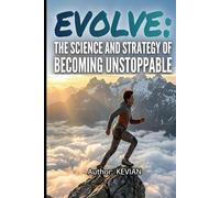 EVOLVE: The Science and Strategy of Becoming Unstoppable