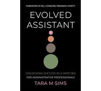Evolved Assistant: Unlocking Success in a New Era for Administrative Professionals