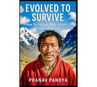 EVOLVED TO SURVIVE How the Human Body Adapts to Earth’s Extremes