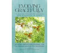 EVOLVING GRACEFULLY: A Guided Reflection Journal for the Woman Who Is Still Becoming