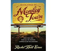 Evolving in Monkey Town: How a Girl Who Knew All the Answers Learned to Ask the Questions