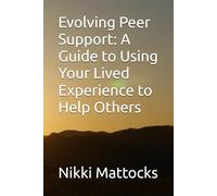 Evolving Peer Support: A Guide to Using Your Lived Experience to Help Others: 1