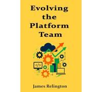 Evolving the Platform Team: Organizational Topologies, Product Ownership, and Strategic Roadmapping